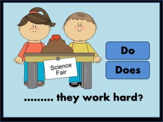 ……… they work hard?
Does
Do
 