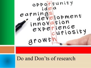 Do and Don’ts of research
 