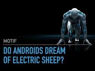DO ANDROIDS DREAM
OF ELECTRIC SHEEP?
MOTIF
 