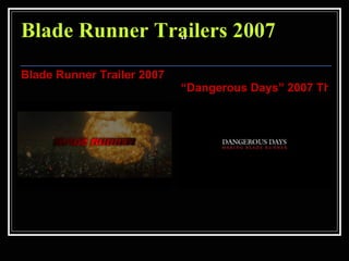 Blade Runner Trailers 2007  <ul><li>Blade Runner Trailer 2007 “The Final Cut”  </li></ul><ul><li>“ </li></ul><ul><li>“Dang...