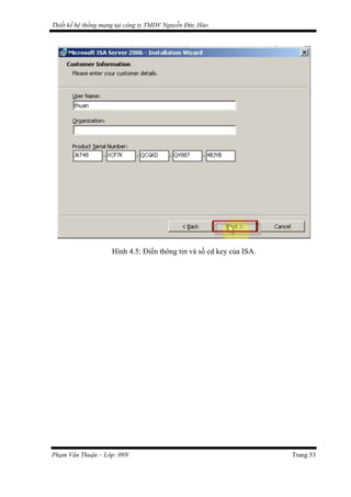 Thiết kế hệ thống mạng tại công ty TMDV Nguyễn Đức Hào
Hình 4.5: Điển thông tin và số cd key của ISA.
Phạm Văn Thuận – Lớp: 09N Trang 53
 