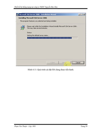 Thiết kế hệ thống mạng tại công ty TMDV Nguyễn Đức Hào
Hình 4.11: Quá trình cài đặt ISA đang được tiến hành.
Phạm Văn Thuận – Lớp: 09N Trang 59
 