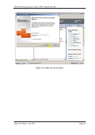 Thiết kế hệ thống mạng tại công ty TMDV Nguyễn Đức Hào
Hình 4.16: Điển tên Access Rule.
Phạm Văn Thuận – Lớp: 09N Trang 63
 