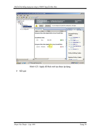 Thiết kế hệ thống mạng tại công ty TMDV Nguyễn Đức Hào
Hình 4.23: Apply để Rule mới tạo được áp dụng.
 Kết quả
Phạm Văn Thuận – Lớp: 09N Trang 70
 