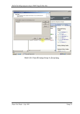 Thiết kế hệ thống mạng tại công ty TMDV Nguyễn Đức Hào
Hình 4.26: Chọn đối tượng Group A cần áp dụng.
Phạm Văn Thuận – Lớp: 09N Trang 73
 