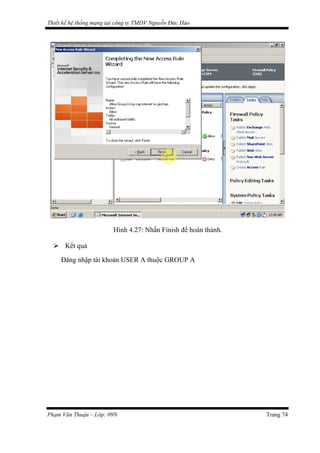 Thiết kế hệ thống mạng tại công ty TMDV Nguyễn Đức Hào
Hình 4.27: Nhấn Finish để hoàn thành.
 Kết quả
Đăng nhập tài khoản USER A thuộc GROUP A
Phạm Văn Thuận – Lớp: 09N Trang 74
 