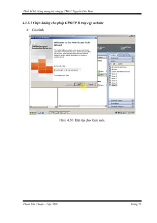 Thiết kế hệ thống mạng tại công ty TMDV Nguyễn Đức Hào
4.1.3.3 Chặn không cho phép GROUP B truy cập website
 Cấuhình
Hình 4.30: Đặt tên cho Rule mới.
Phạm Văn Thuận – Lớp: 09N Trang 76
 