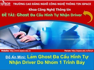 ĐỀ TÀI:  Ghost  Đa Cấu Hình Tự Nhận Driver Khoa Công Nghệ Thông tin Đồ Án Mini:  Làm Ghost Đa Cấu Hình Tự Nhận Driver Do Nhóm 1 Trình Bày 