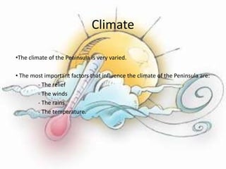 Climate

•The climate of the Peninsula is very varied.

• The most important factors that influence the climate of the Peninsula are:
        - The relief
        - The winds
        - The rains
        - The temperature.
 