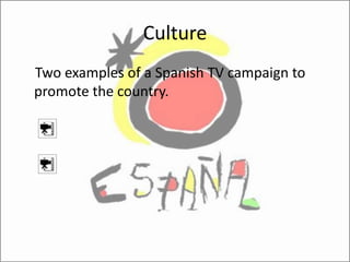 Culture
Two examples of a Spanish TV campaign to
promote the country.
 
