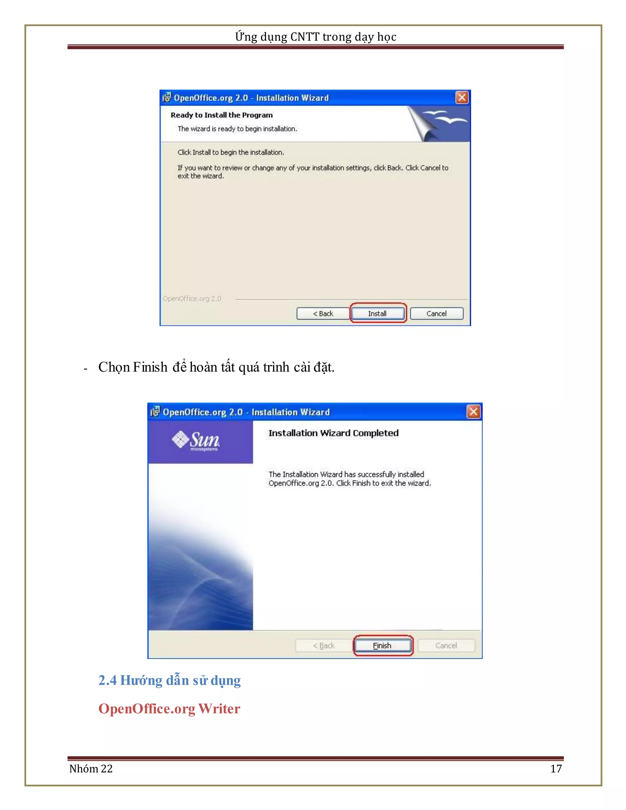 Ứng dụng CNTT trong dạy học 
- Chọn Finish để hoàn tất quá trình cài đặt. 
2.4 Hướng dẫn sử dụng 
OpenOffice.org Writer 
Nhóm 22 17 
 