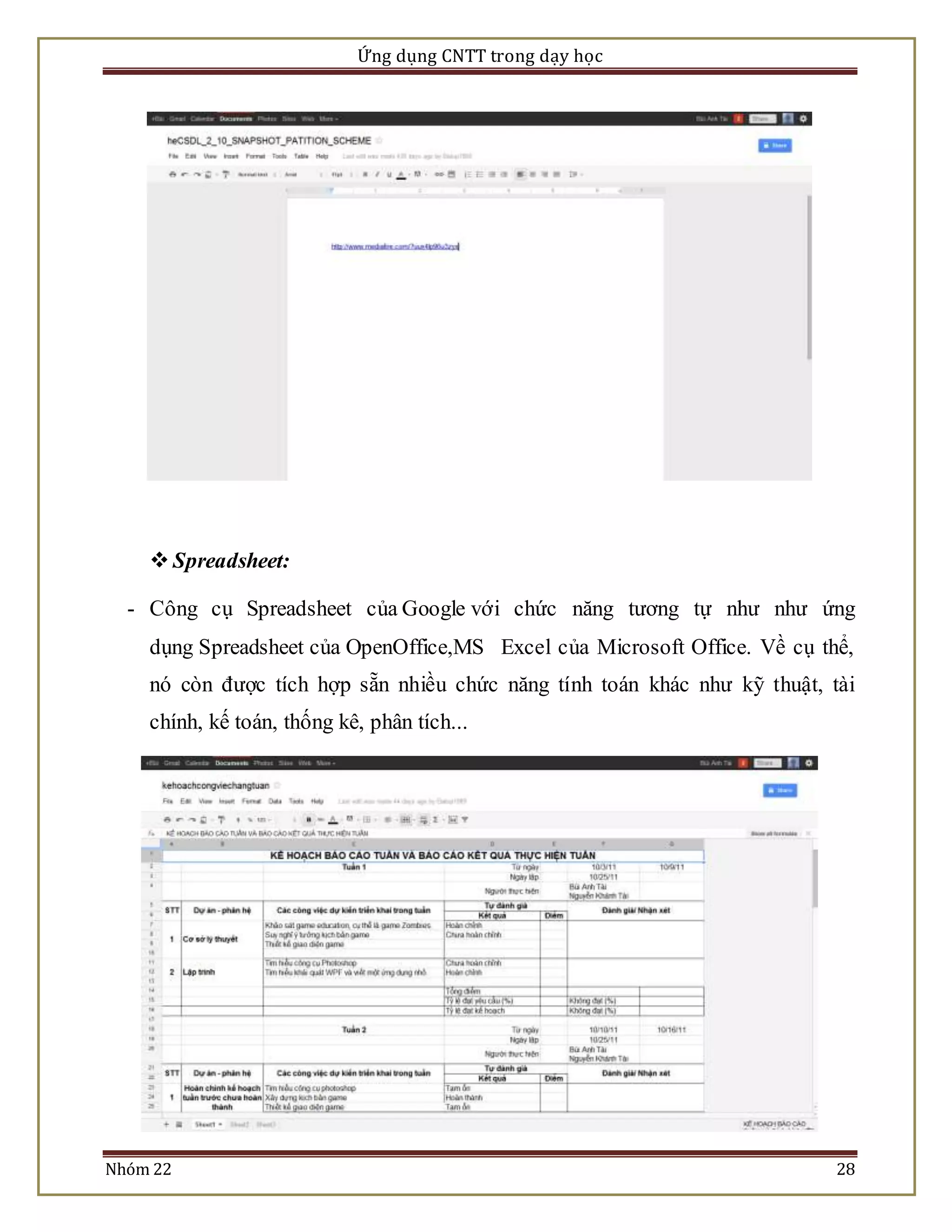 Ứng dụng CNTT trong dạy học 
 Spreadsheet: 
- Công cụ Spreadsheet của Google với chức năng tương tự như như ứng 
dụng Spreadsheet của OpenOffice,MS Excel của Microsoft Office. Về cụ thể, 
nó còn được tích hợp sẵn nhiều chức năng tính toán khác như kỹ thuật, tài 
chính, kế toán, thống kê, phân tích... 
Nhóm 22 28 
 