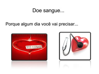Doe sangue... Porque algum dia você vai precisar... 