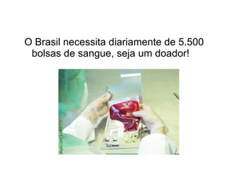 O Brasil necessita diariamente de 5.500 bolsas de sangue, seja um doador!  