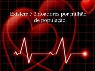 Existem 7,2 doadores por milhão
          de população.
 