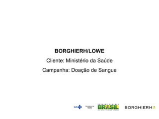 BORGHIERH/LOWE
 Cliente: Ministério da Saúde
Campanha: Doação de Sangue
 