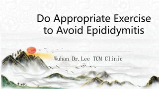 Do Appropriate Exercise
to Avoid Epididymitis
Wuhan Dr.Lee TCM Clinic
 