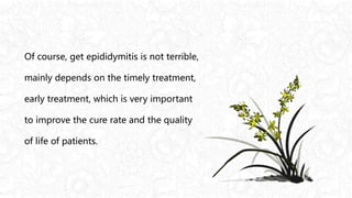 Of course, get epididymitis is not terrible,
mainly depends on the timely treatment,
early treatment, which is very important
to improve the cure rate and the quality
of life of patients.
 