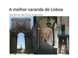 A melhor varanda de Lisboa
no Arco da Rua Augusta
 