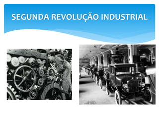 SEGUNDA REVOLUÇÃO INDUSTRIAL 
 