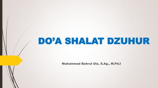 DO’A SHALAT DZUHUR
Muhammad Bahrul Ula, S.Ag., M.Pd.I
 
