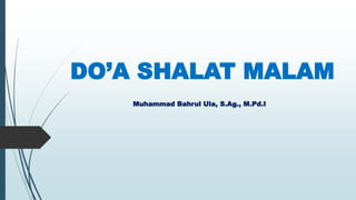 Muhammad Bahrul Ula, S.Ag., M.Pd.I
DO’A SHALAT MALAM
 