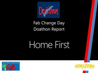 Home First
Fab Change Day
Doathon Report
 