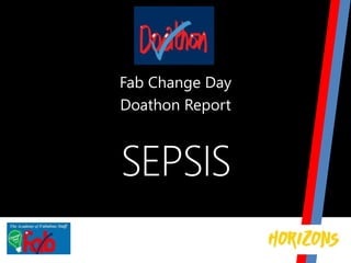 SEPSIS
Fab Change Day
Doathon Report
 