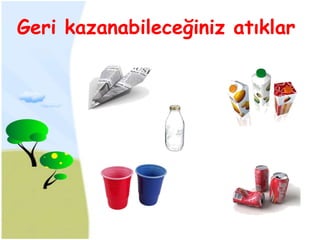 Geri kazanabileceğiniz atıklar
 