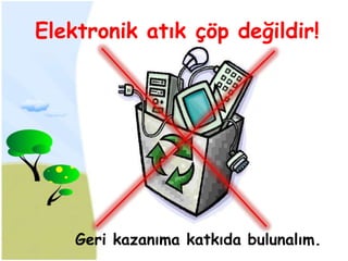 Elektronik atık çöp değildir!




    Geri kazanıma katkıda bulunalım.
 