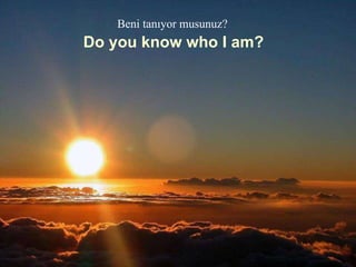Do you know who I am? Beni tanıyor musunuz? 