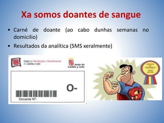Xa somos doantes de sangue
• Carné de doante (ao cabo dunhas semanas no
domicilio)
• Resultados da analítica (SMS xeralmente)
 
