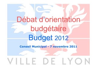 Débat d’orientation
   budgétaire
   Budget 2012
Conseil Municipal - 7 novembre 2011
 