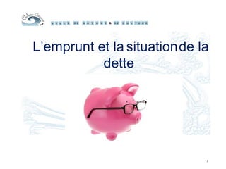 17
L’emprunt et la situationde la
dette
 