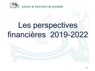 Les perspectives
financières 2019-2022
35
 