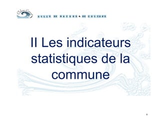 II Les indicateurs
statistiques de la
commune
9
 