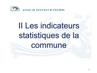 II Les indicateurs
statistiques de la
commune
8
 
