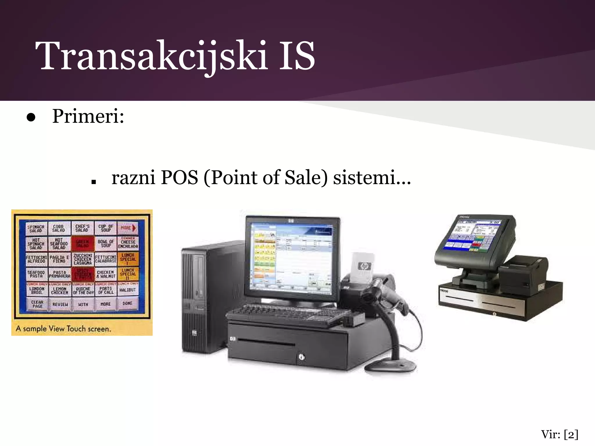 Transakcijski IS
● Primeri:
■ razni POS (Point of Sale) sistemi...
Vir: [2]
 