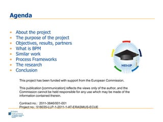 Agenda

•   About the project
•   The purpose of the project
•   Objectives, results, partners
•   What is BPM
•   Similar...