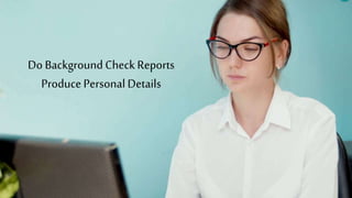 Do Background Check Reports
Produce Personal Details
 