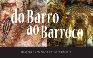 Imagens da memória de Santa Bárbara.
 