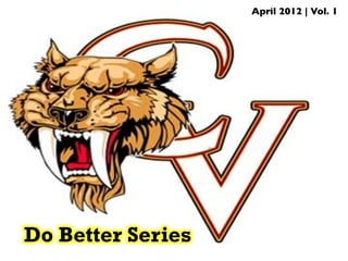 April 2012 | Vol. 1	





Do Better Series
 