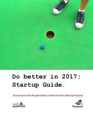 tart
Do better in 2017:
Startup Guide.
An interview with thought leaders at Web Summit Lisbon by Pepipost
 