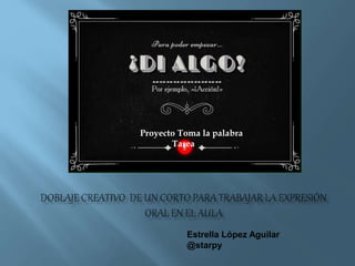 Estrella López Aguilar
@starpy
Proyecto Toma la palabra
Tarea
 