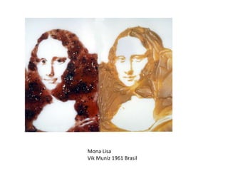 Mona Lisa
Vik Muniz 1961 Brasil
 
