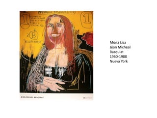 Mona Lisa
Jean Micheal
Basquiat
1960-1988
Nueva York
 