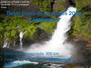 Invitación al Doble Cruce de los Andes 2010 Caminando. Pablo Doble Cruce de los Andes 2010“CAMINANDO” ,[object Object]