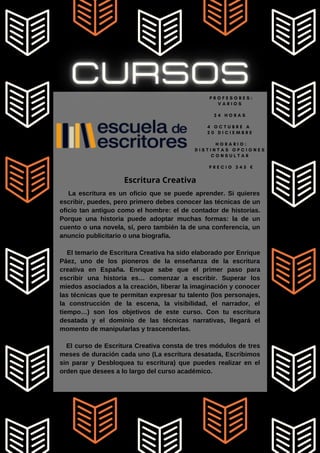 La escritura es un oficio que se puede aprender. Si quieres
escribir, puedes, pero primero debes conocer las técnicas de un
oficio tan antiguo como el hombre: el de contador de historias.
Porque una historia puede adoptar muchas formas: la de un
cuento o una novela, sí, pero también la de una conferencia, un
anuncio publicitario o una biografía.
El temario de Escritura Creativa ha sido elaborado por Enrique
Páez, uno de los pioneros de la enseñanza de la escritura
creativa en España. Enrique sabe que el primer paso para
escribir una historia es… comenzar a escribir. Superar los
miedos asociados a la creación, liberar la imaginación y conocer
las técnicas que te permitan expresar tu talento (los personajes,
la construcción de la escena, la visibilidad, el narrador, el
tiempo…) son los objetivos de este curso. Con tu escritura
desatada y el dominio de las técnicas narrativas, llegará el
momento de manipularlas y trascenderlas.
El curso de Escritura Creativa consta de tres módulos de tres
meses de duración cada uno (La escritura desatada, Escribimos
sin parar y Desbloquea tu escritura) que puedes realizar en el
orden que desees a lo largo del curso académico.
Escritura Creativa
P R O F E S O R E S :
V A R I O S
2 4 H O R A S
4 O C T U B R E A
2 0 D I C I E M B R E
H O R A R I O :
D I S T I N T A S O P C I O N E S
C O N S U L T A R
P R E C I O 3 4 5 €
 