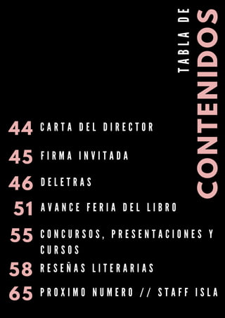 CONTENIDOS
T
A
B
L
A
D
E
46 D E L E T R A S
45
C A R T A D E L D I R E C T O R
51 A V A N C E F E R I A D E L L I B R O
65 P R O X I M O N U M E R O / / S T A F F I S L A
55 C O N C U R S O S , P R E S E N T A C I O N E S Y
C U R S O S
58 R E S E Ñ A S L I T E R A R I A S
F I R M A I N V I T A D A
44
 