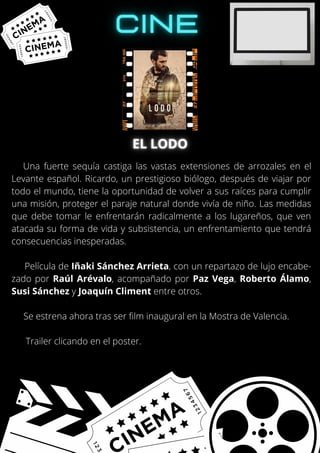 Una fuerte sequía castiga las vastas extensiones de arrozales en el
Levante español. Ricardo, un prestigioso biólogo, después de viajar por
todo el mundo, tiene la oportunidad de volver a sus raíces para cumplir
una misión, proteger el paraje natural donde vivía de niño. Las medidas
que debe tomar le enfrentarán radicalmente a los lugareños, que ven
atacada su forma de vida y subsistencia, un enfrentamiento que tendrá
consecuencias inesperadas.
Película de Iñaki Sánchez Arrieta, con un repartazo de lujo encabe-
zado por Raúl Arévalo, acompañado por Paz Vega, Roberto Álamo,
Susi Sánchez y Joaquín Climent entre otros.
Se estrena ahora tras ser film inaugural en la Mostra de Valencia.
Trailer clicando en el poster.
 